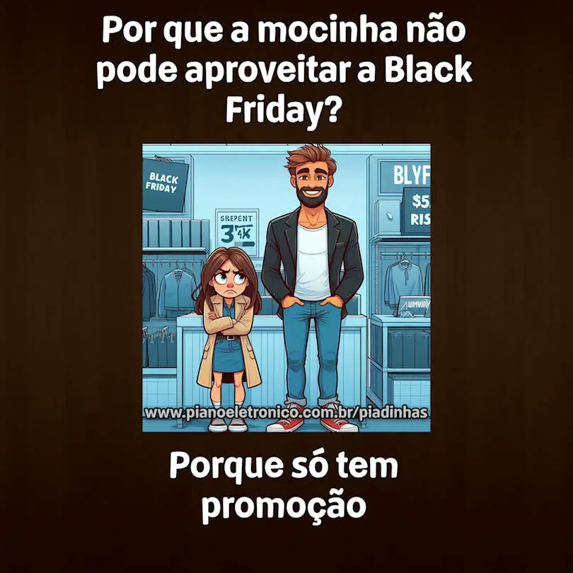 Por que a mocinha não pode aproveitar a Black Friday?

Porque só tem promoção